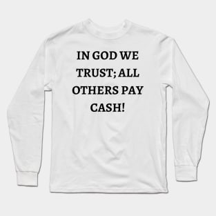 In God we trust; all others pay cash Long Sleeve T-Shirt